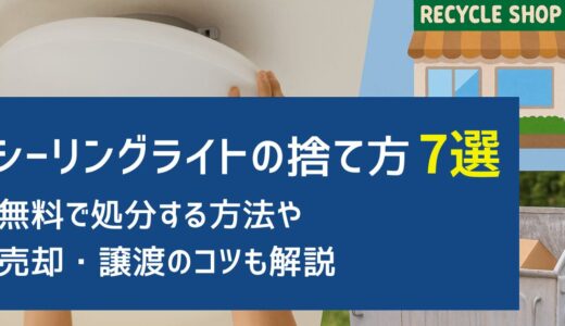 シーリングライトの捨て方7選！無料で処分する方法や注意点も解説