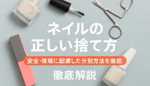 ネイルの正しい捨て方｜安全・環境に配慮した分別方法を徹底解説
