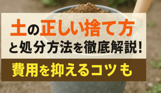 土の正しい捨て方を徹底解説！費用を抑えるコツも
