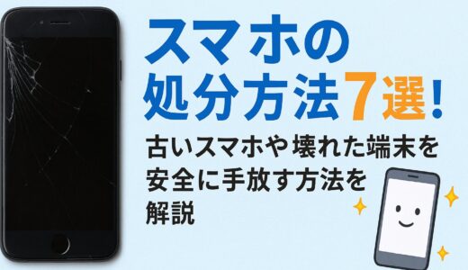 スマホの処分方法7選！古いスマホや壊れた端末を安全に手放す方法を解説
