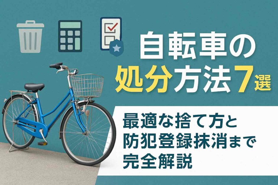 自転車の処分方法7選｜最適な捨て方と防犯登録抹消まで完全解説
