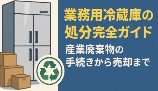 業務用冷蔵庫の処分完全ガイド｜産業廃棄物の手続きから売却まで