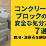 コンクリートブロックの安全な処分方法6選！費用・注意点を解説